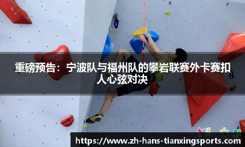 重磅预告:宁波队与福州队的攀岩联赛外卡赛扣人心弦对决
